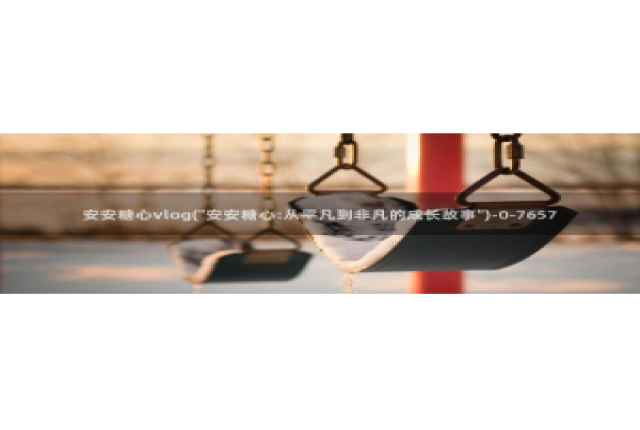 辉夜姬糖心VLOG：安安糖心vlog(\