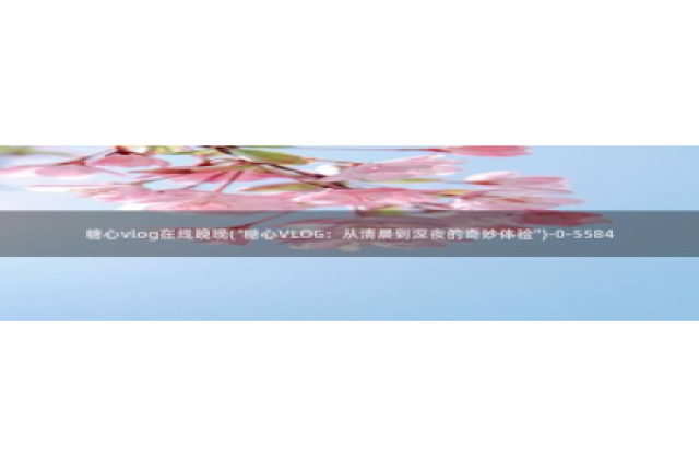 糖心vlog包子叫什么：糖心vlog在线晚晚(\